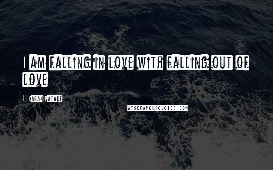 Karan Patade Quotes: I am falling in love with falling out of love