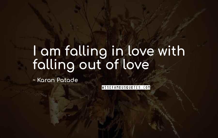 Karan Patade Quotes: I am falling in love with falling out of love