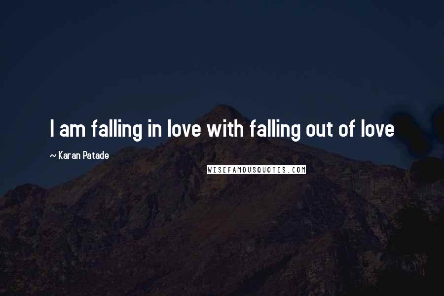 Karan Patade Quotes: I am falling in love with falling out of love