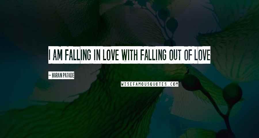 Karan Patade Quotes: I am falling in love with falling out of love