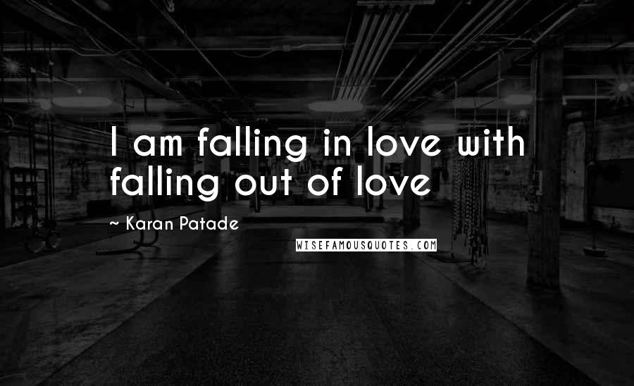 Karan Patade Quotes: I am falling in love with falling out of love