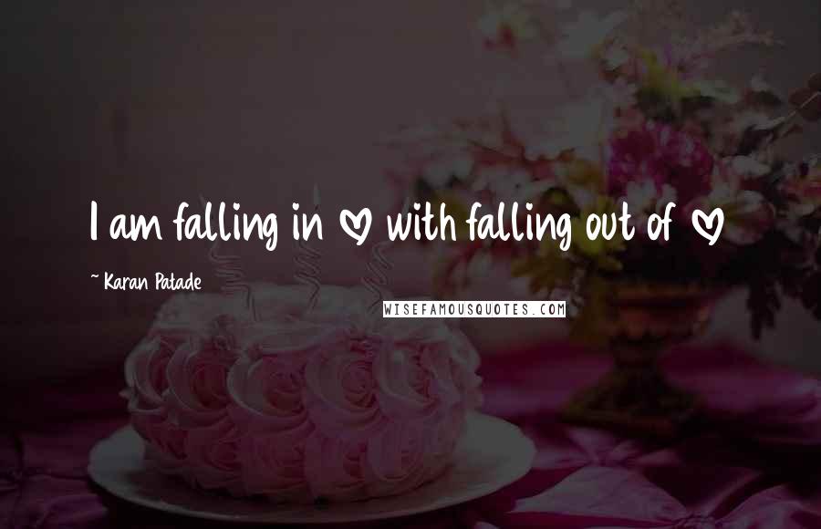 Karan Patade Quotes: I am falling in love with falling out of love