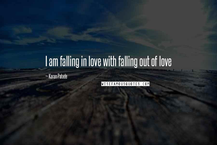 Karan Patade Quotes: I am falling in love with falling out of love