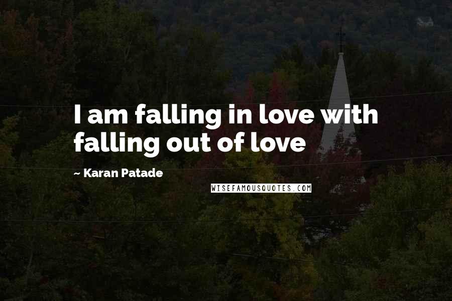 Karan Patade Quotes: I am falling in love with falling out of love