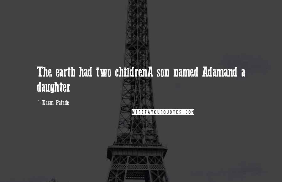 Karan Patade Quotes: The earth had two childrenA son named Adamand a daughter