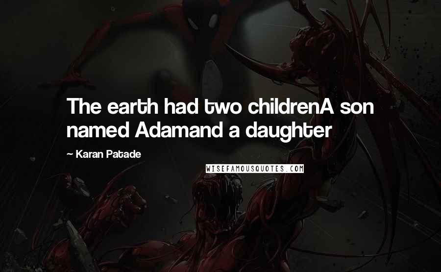 Karan Patade Quotes: The earth had two childrenA son named Adamand a daughter