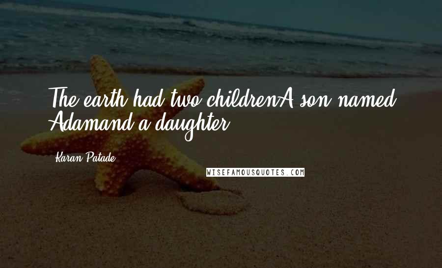Karan Patade Quotes: The earth had two childrenA son named Adamand a daughter