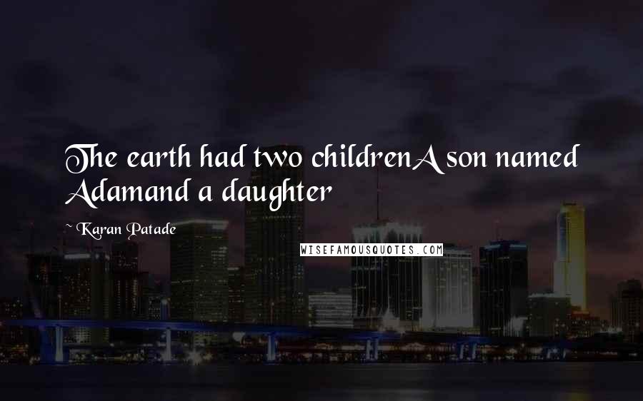 Karan Patade Quotes: The earth had two childrenA son named Adamand a daughter