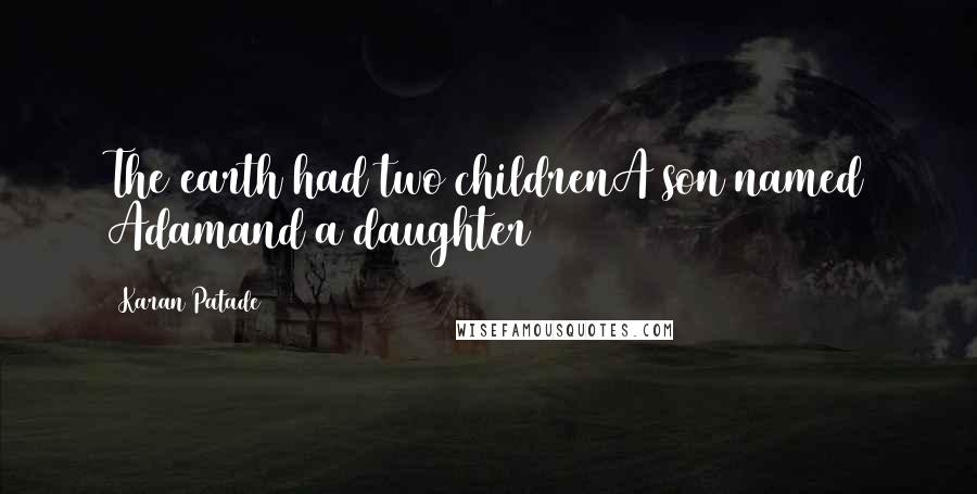 Karan Patade Quotes: The earth had two childrenA son named Adamand a daughter