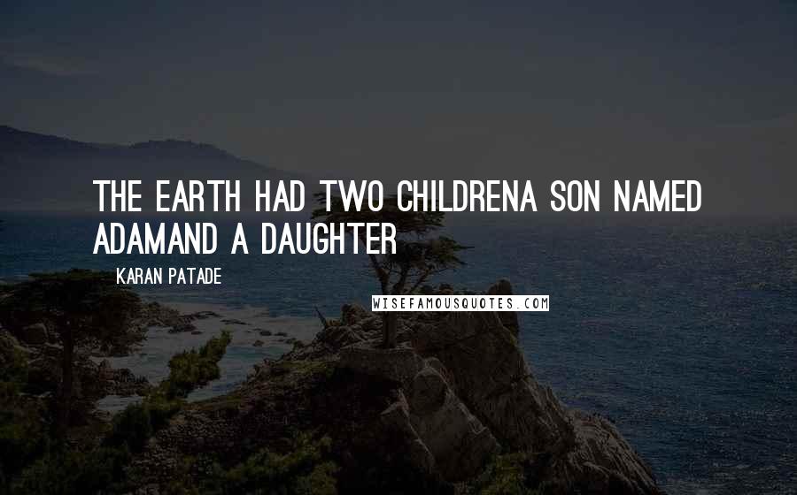 Karan Patade Quotes: The earth had two childrenA son named Adamand a daughter