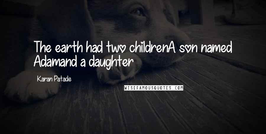 Karan Patade Quotes: The earth had two childrenA son named Adamand a daughter