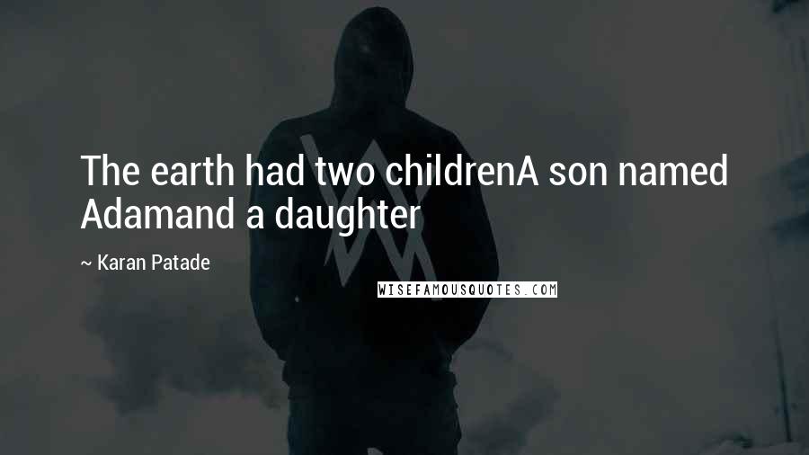 Karan Patade Quotes: The earth had two childrenA son named Adamand a daughter