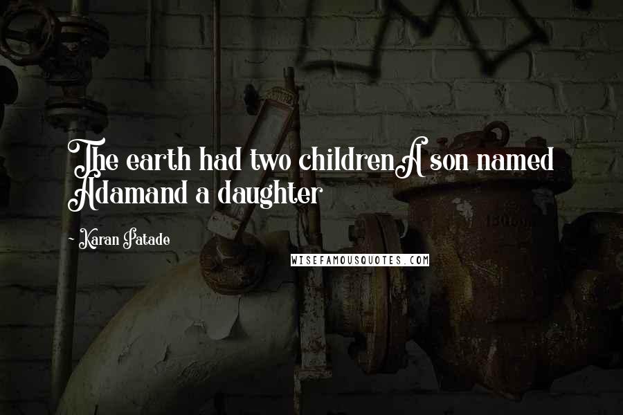 Karan Patade Quotes: The earth had two childrenA son named Adamand a daughter