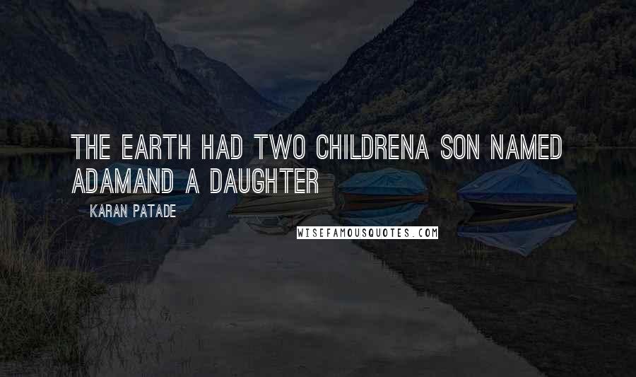 Karan Patade Quotes: The earth had two childrenA son named Adamand a daughter