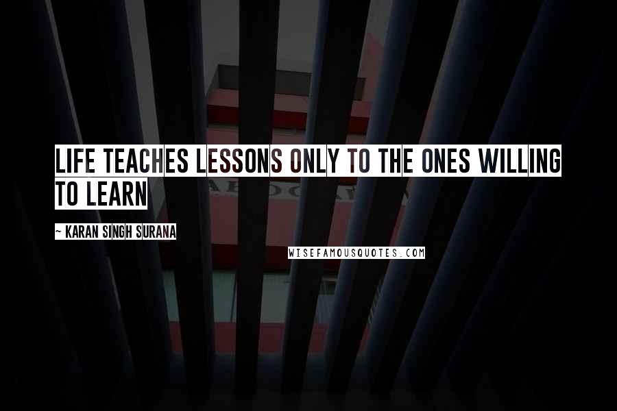 Karan Singh Surana Quotes: Life teaches lessons only to the ones willing to learn