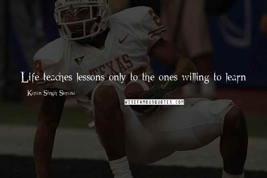 Karan Singh Surana Quotes: Life teaches lessons only to the ones willing to learn