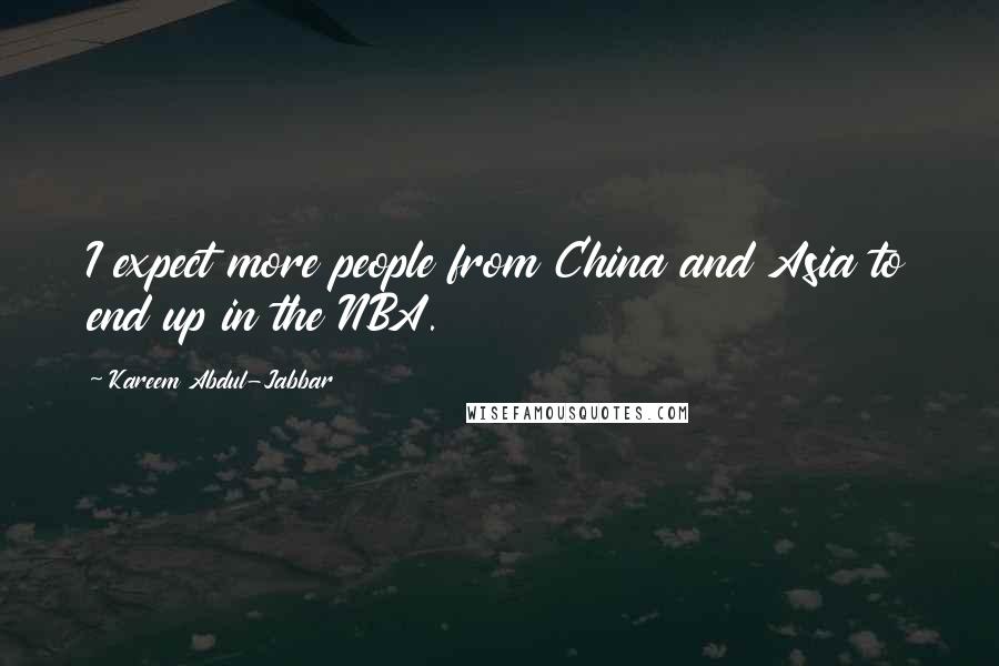 Kareem Abdul-Jabbar Quotes: I expect more people from China and Asia to end up in the NBA.