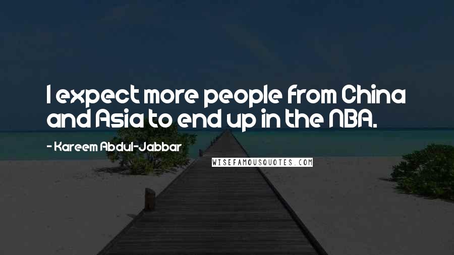 Kareem Abdul-Jabbar Quotes: I expect more people from China and Asia to end up in the NBA.