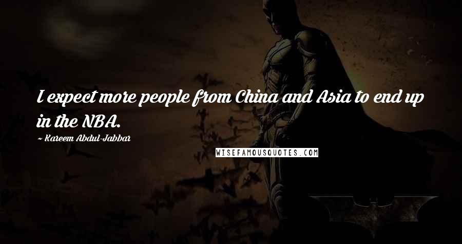 Kareem Abdul-Jabbar Quotes: I expect more people from China and Asia to end up in the NBA.