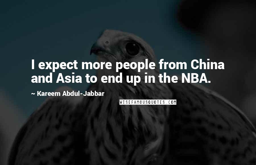 Kareem Abdul-Jabbar Quotes: I expect more people from China and Asia to end up in the NBA.