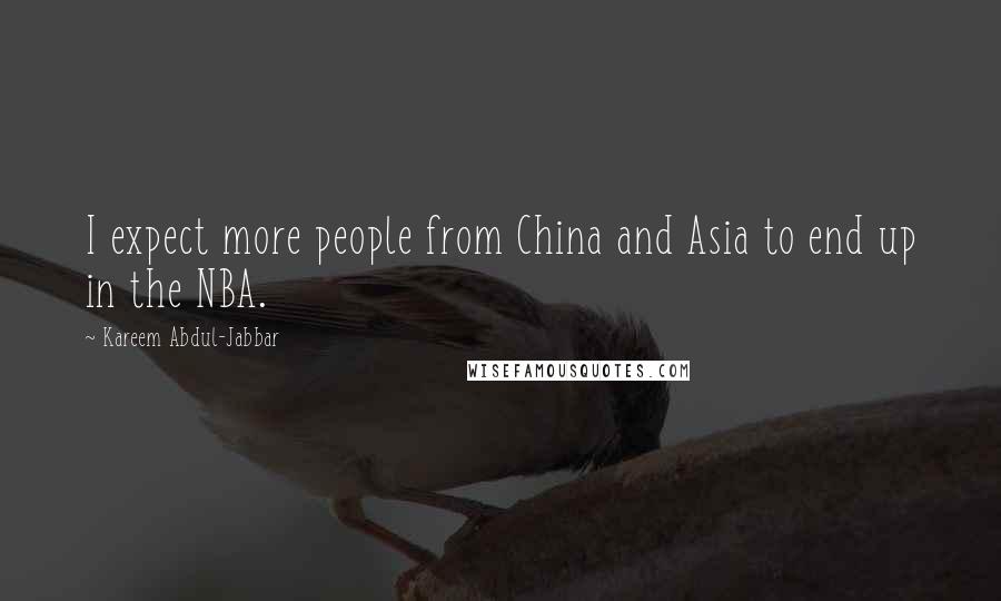 Kareem Abdul-Jabbar Quotes: I expect more people from China and Asia to end up in the NBA.