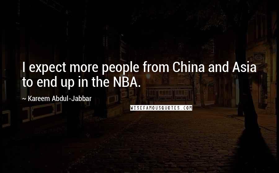 Kareem Abdul-Jabbar Quotes: I expect more people from China and Asia to end up in the NBA.