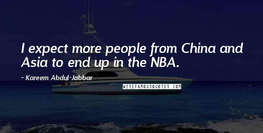 Kareem Abdul-Jabbar Quotes: I expect more people from China and Asia to end up in the NBA.