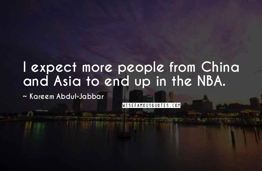 Kareem Abdul-Jabbar Quotes: I expect more people from China and Asia to end up in the NBA.