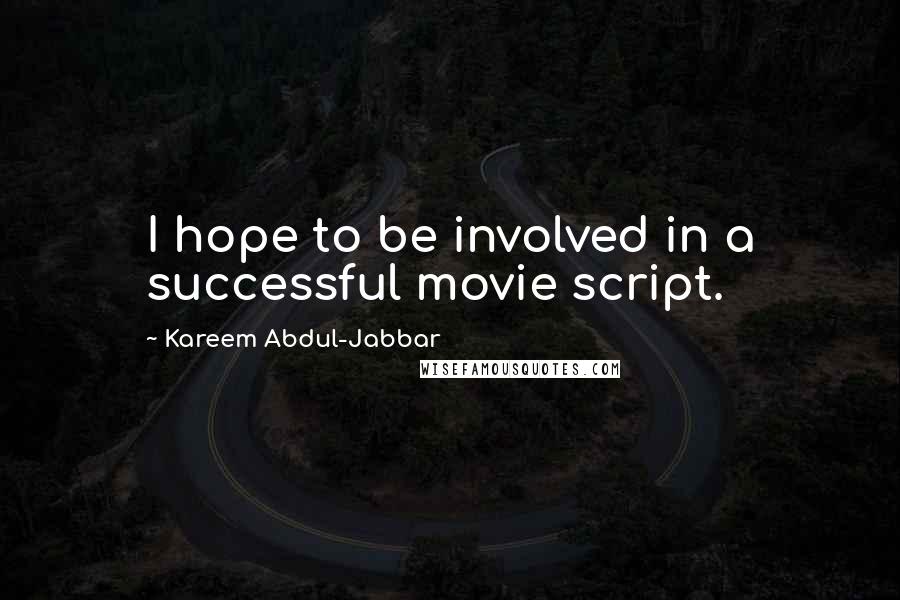 Kareem Abdul-Jabbar Quotes: I hope to be involved in a successful movie script.