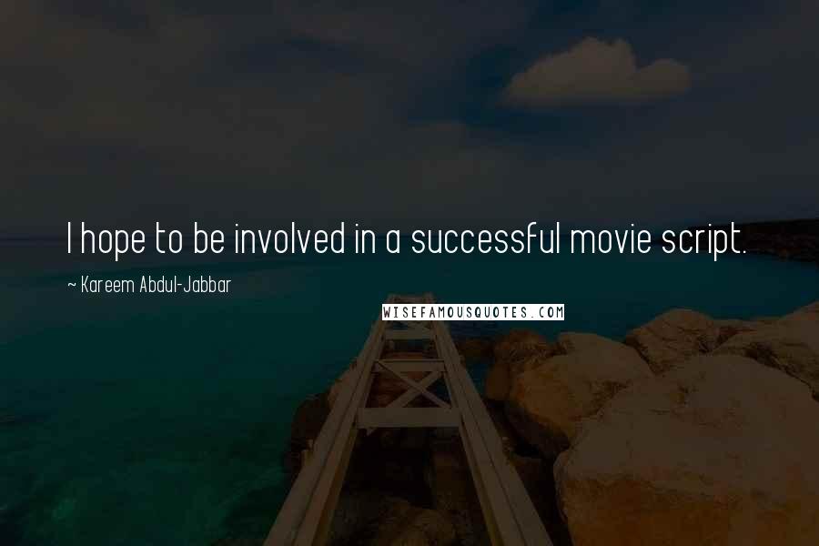 Kareem Abdul-Jabbar Quotes: I hope to be involved in a successful movie script.