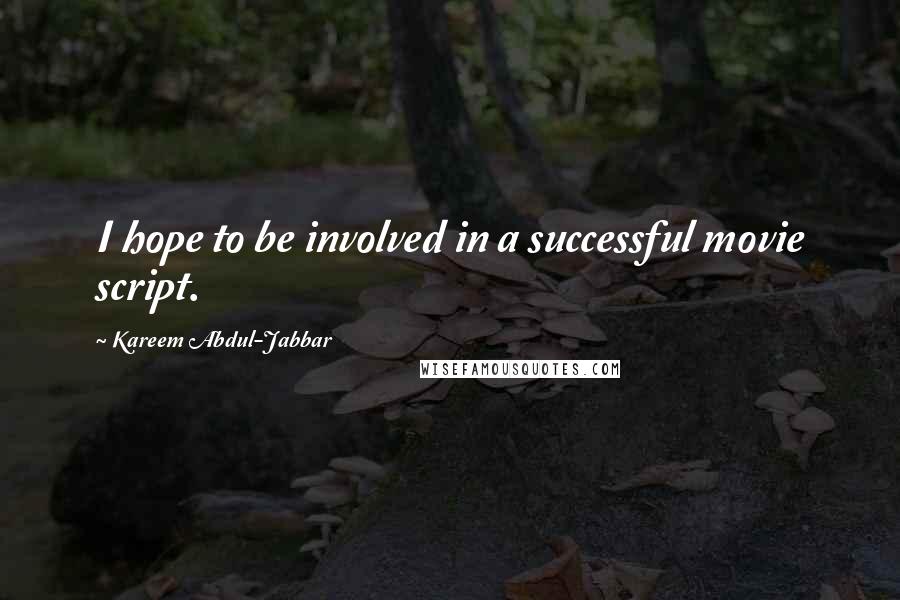 Kareem Abdul-Jabbar Quotes: I hope to be involved in a successful movie script.