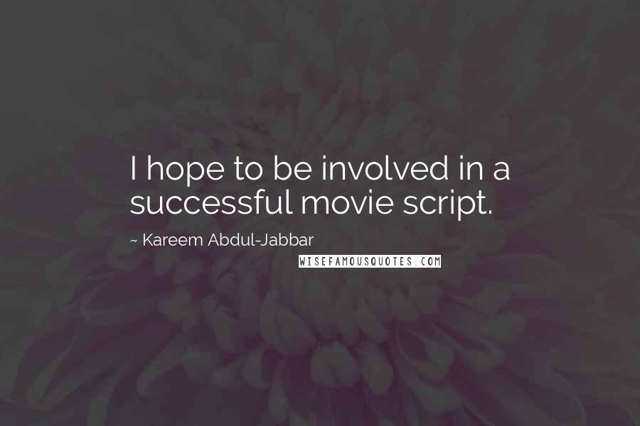 Kareem Abdul-Jabbar Quotes: I hope to be involved in a successful movie script.