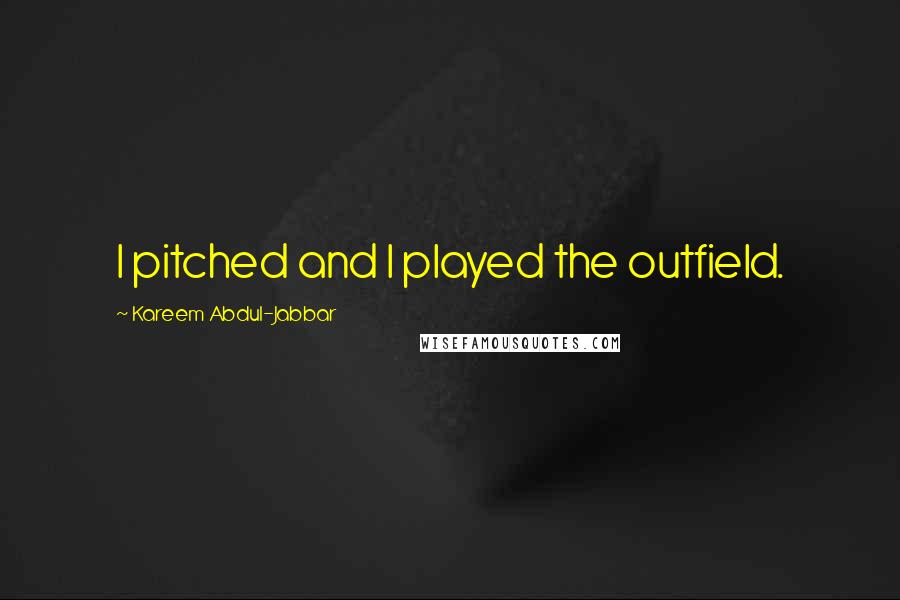 Kareem Abdul-Jabbar Quotes: I pitched and I played the outfield.