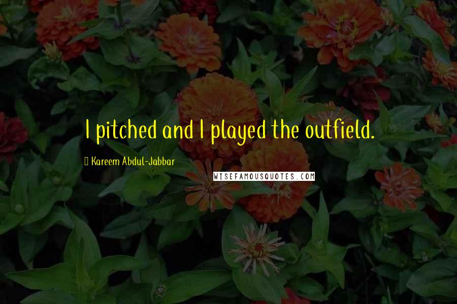 Kareem Abdul-Jabbar Quotes: I pitched and I played the outfield.