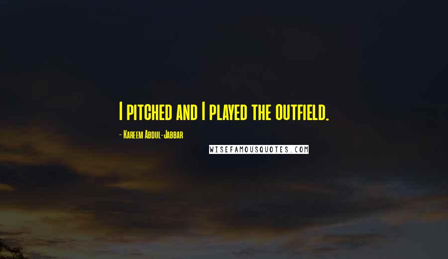 Kareem Abdul-Jabbar Quotes: I pitched and I played the outfield.