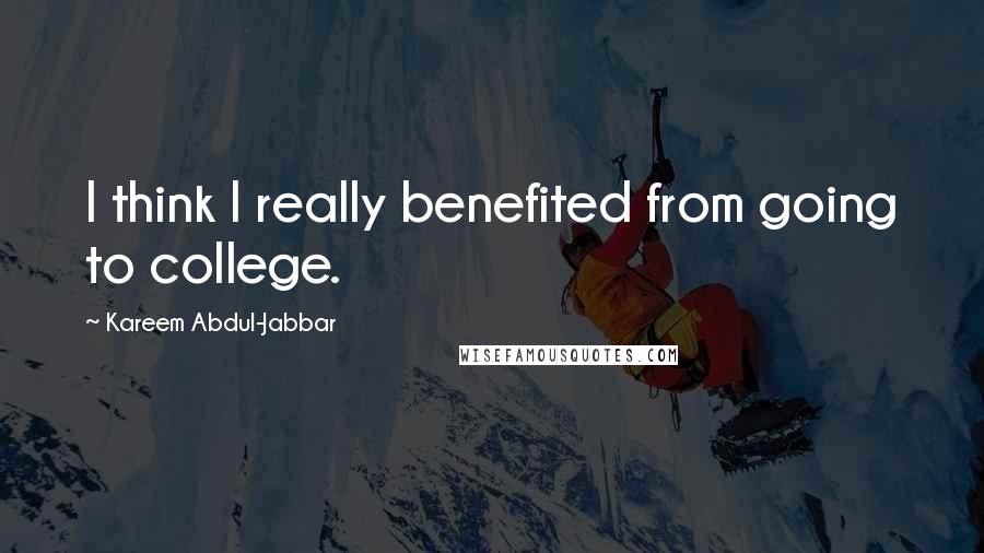 Kareem Abdul-Jabbar Quotes: I think I really benefited from going to college.