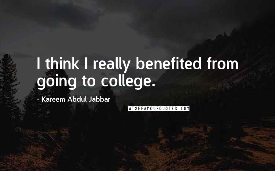 Kareem Abdul-Jabbar Quotes: I think I really benefited from going to college.
