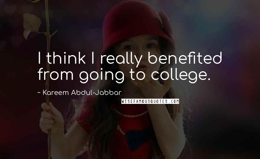 Kareem Abdul-Jabbar Quotes: I think I really benefited from going to college.