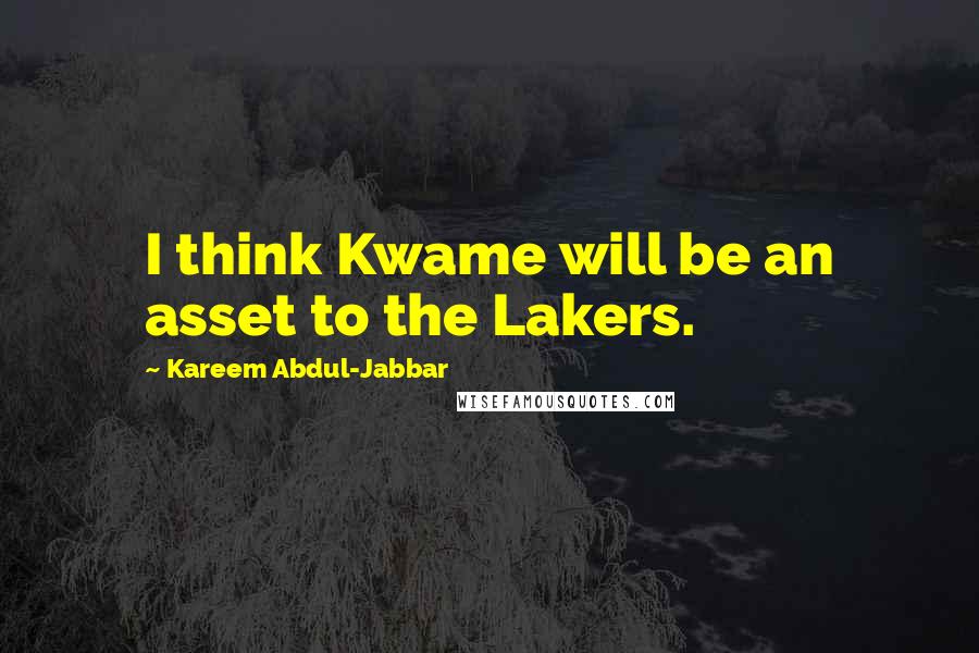 Kareem Abdul-Jabbar Quotes: I think Kwame will be an asset to the Lakers.