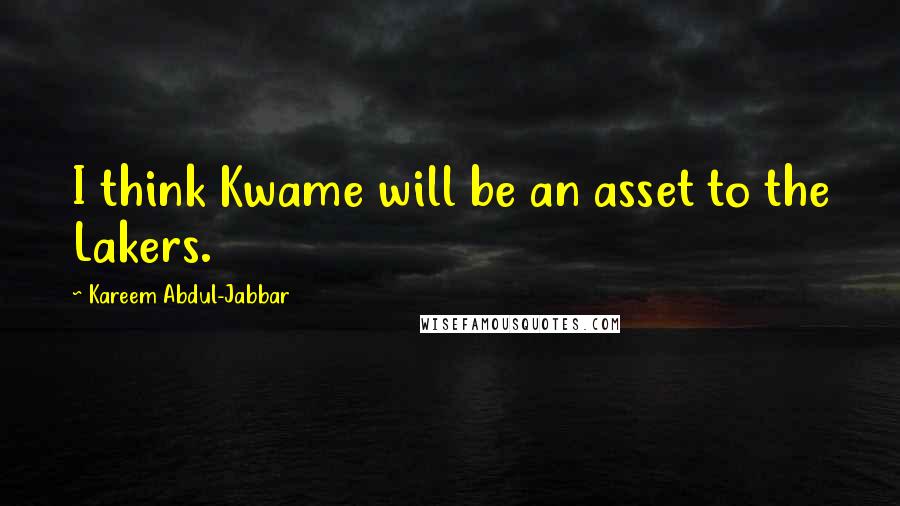 Kareem Abdul-Jabbar Quotes: I think Kwame will be an asset to the Lakers.