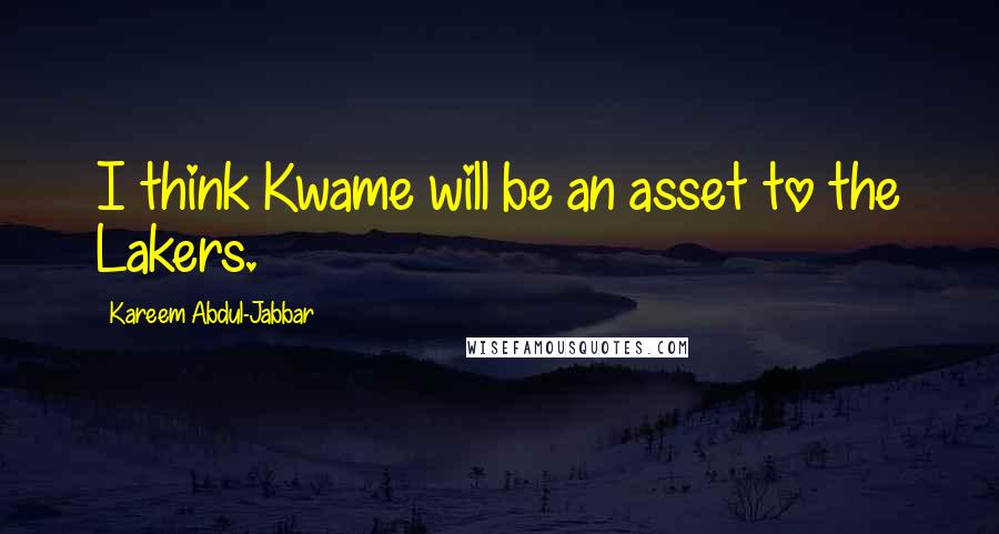 Kareem Abdul-Jabbar Quotes: I think Kwame will be an asset to the Lakers.