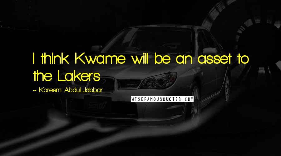 Kareem Abdul-Jabbar Quotes: I think Kwame will be an asset to the Lakers.