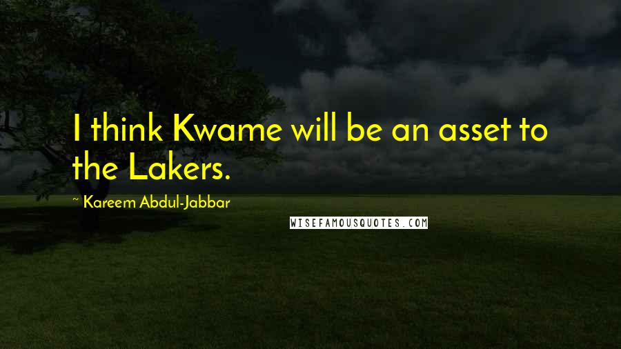 Kareem Abdul-Jabbar Quotes: I think Kwame will be an asset to the Lakers.