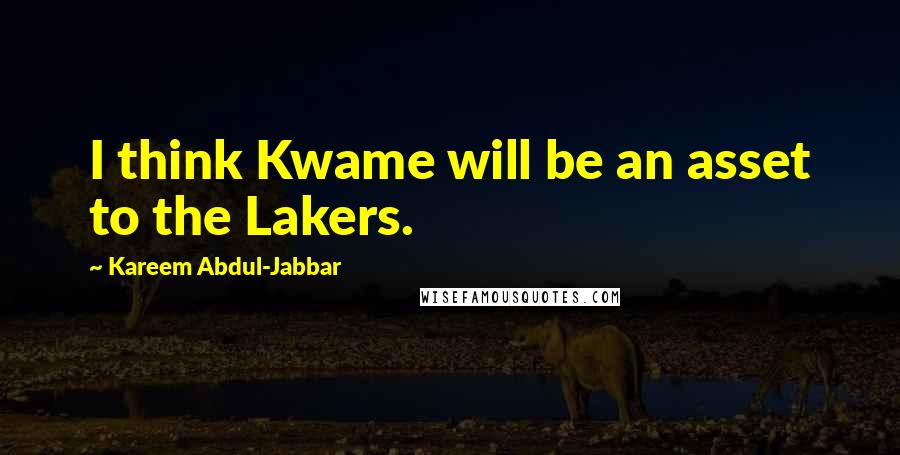 Kareem Abdul-Jabbar Quotes: I think Kwame will be an asset to the Lakers.