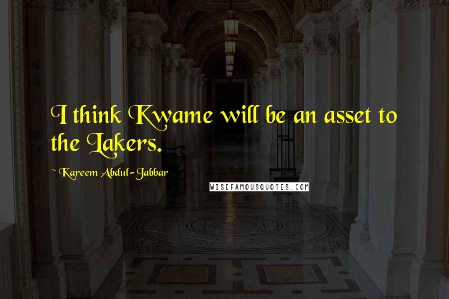 Kareem Abdul-Jabbar Quotes: I think Kwame will be an asset to the Lakers.