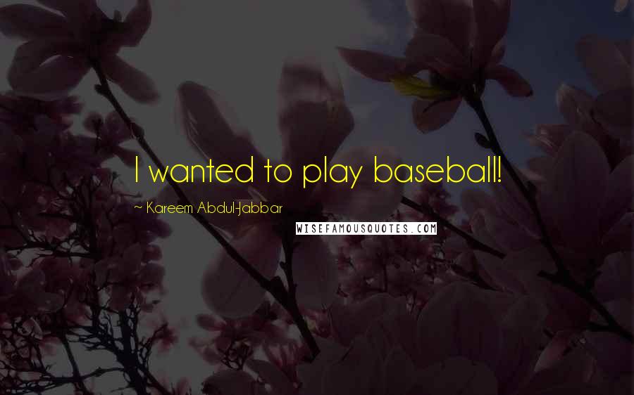 Kareem Abdul-Jabbar Quotes: I wanted to play baseball!