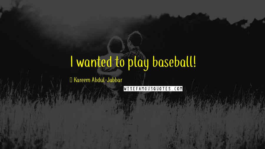 Kareem Abdul-Jabbar Quotes: I wanted to play baseball!