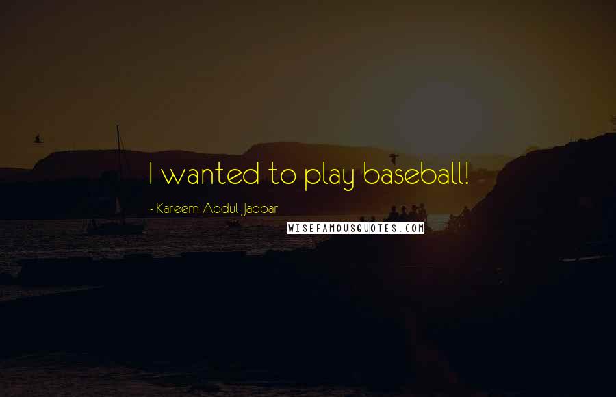 Kareem Abdul-Jabbar Quotes: I wanted to play baseball!