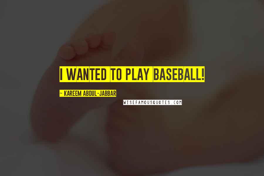 Kareem Abdul-Jabbar Quotes: I wanted to play baseball!