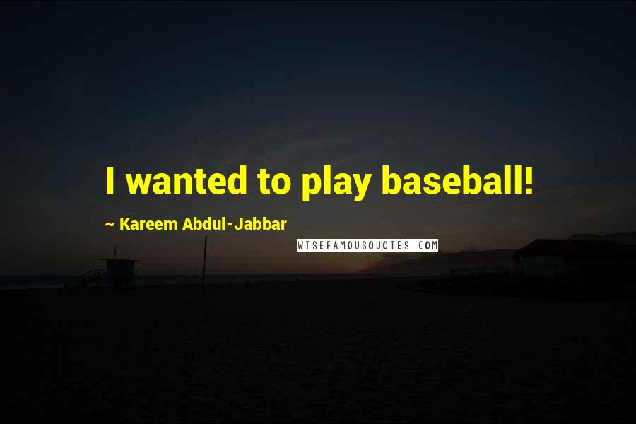 Kareem Abdul-Jabbar Quotes: I wanted to play baseball!